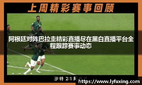 阿根廷对阵巴拉圭精彩直播尽在黑白直播平台全程跟踪赛事动态